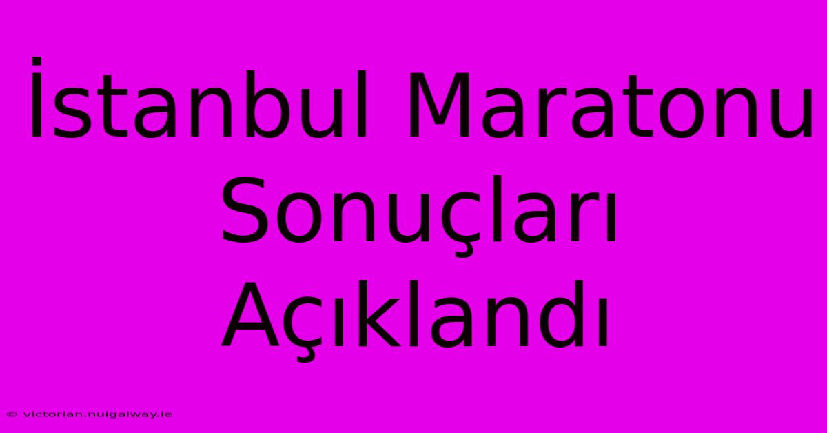 İstanbul Maratonu Sonuçları Açıklandı