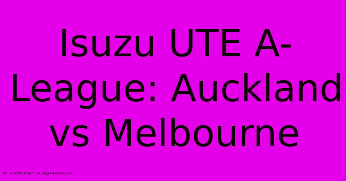 Isuzu UTE A-League: Auckland Vs Melbourne