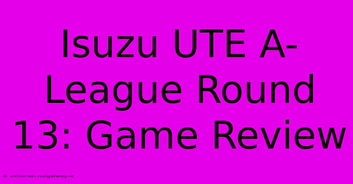 Isuzu UTE A-League Round 13: Game Review