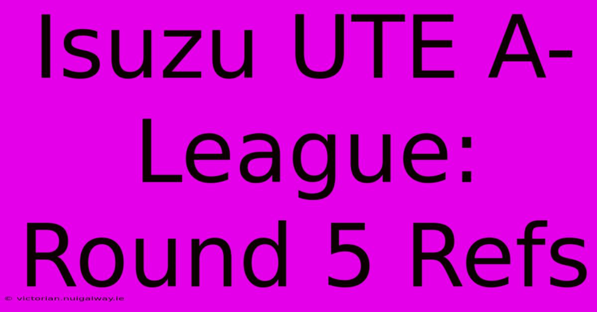 Isuzu UTE A-League: Round 5 Refs