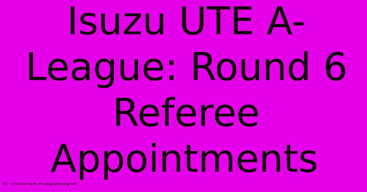 Isuzu UTE A-League: Round 6 Referee Appointments