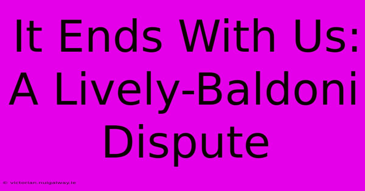 It Ends With Us: A Lively-Baldoni Dispute