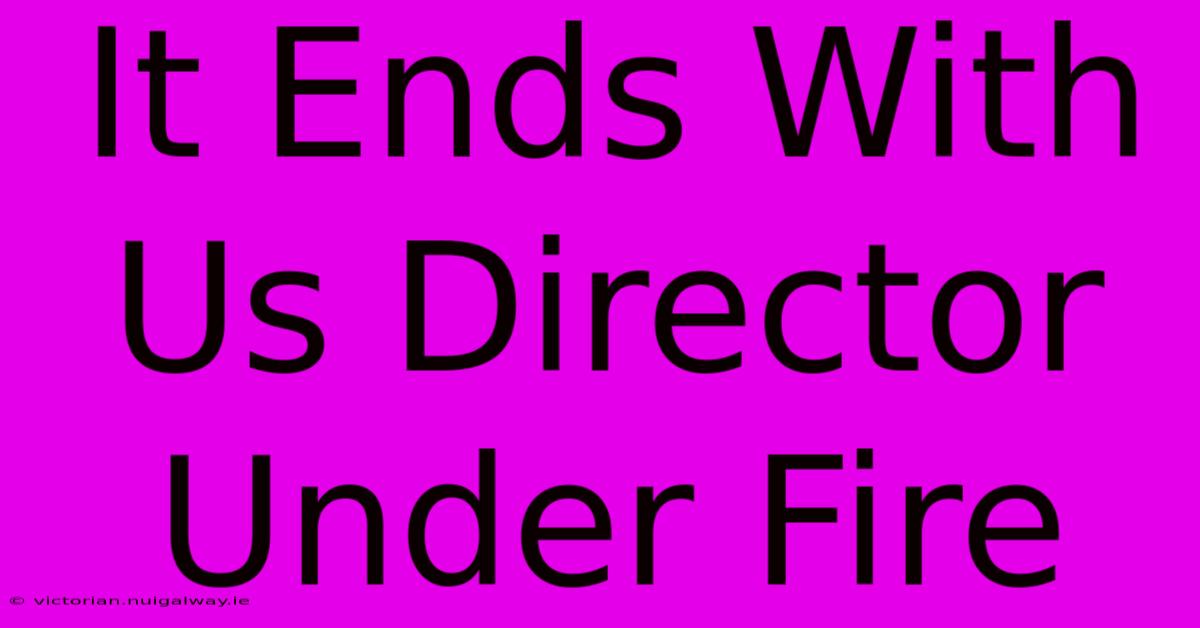 It Ends With Us Director Under Fire