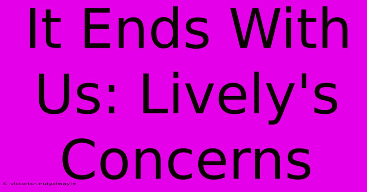 It Ends With Us: Lively's Concerns