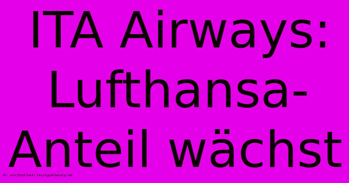 ITA Airways: Lufthansa-Anteil Wächst