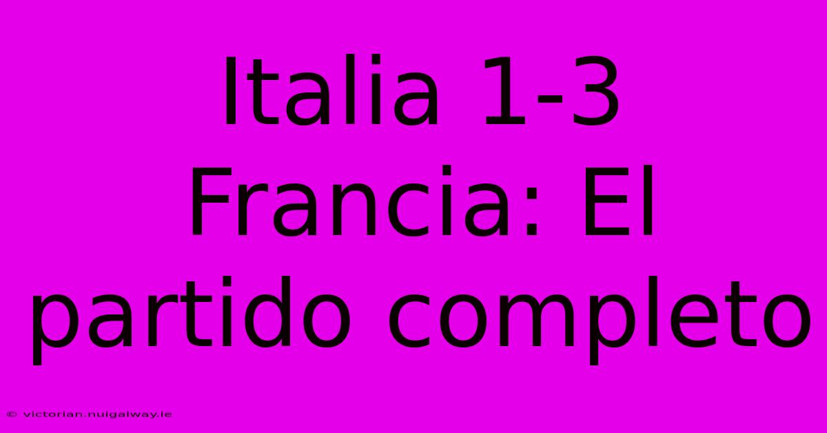 Italia 1-3 Francia: El Partido Completo