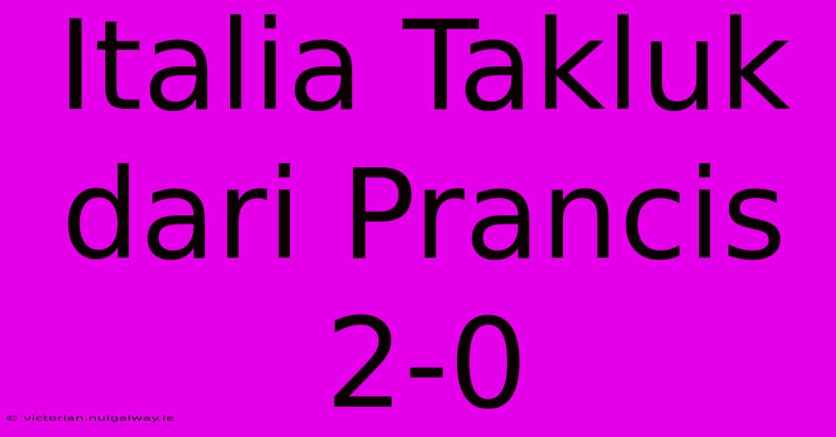 Italia Takluk Dari Prancis 2-0