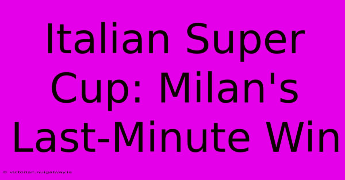 Italian Super Cup: Milan's Last-Minute Win