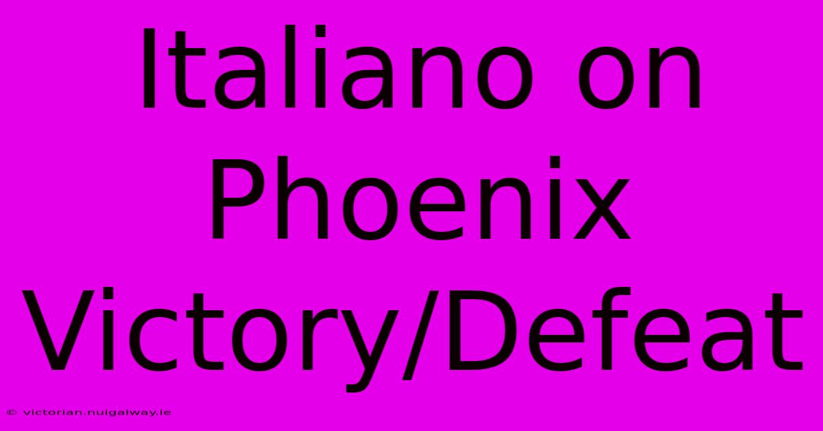 Italiano On Phoenix Victory/Defeat