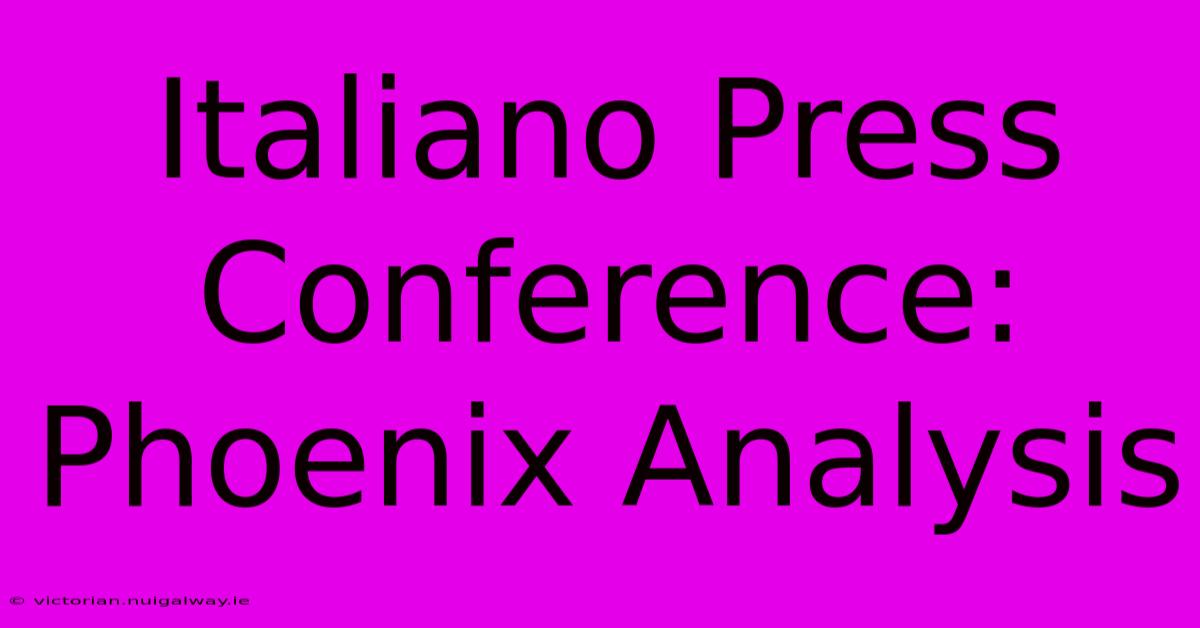 Italiano Press Conference: Phoenix Analysis