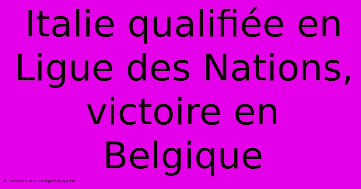 Italie Qualifiée En Ligue Des Nations, Victoire En Belgique