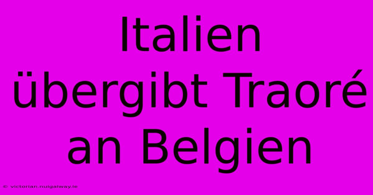 Italien Übergibt Traoré An Belgien