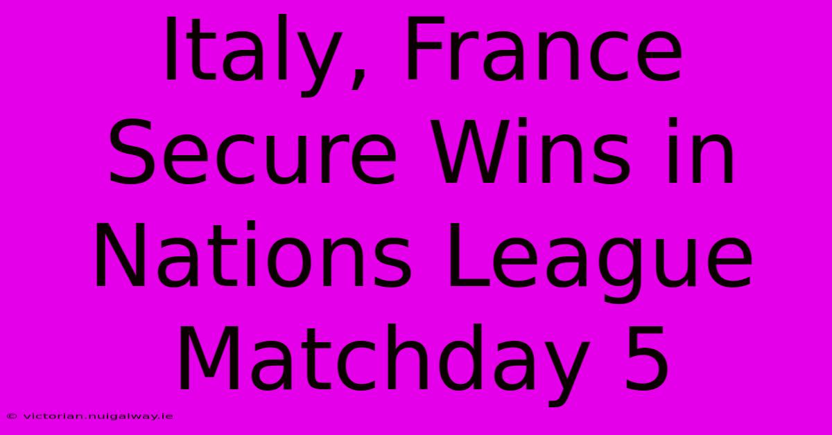 Italy, France Secure Wins In Nations League Matchday 5