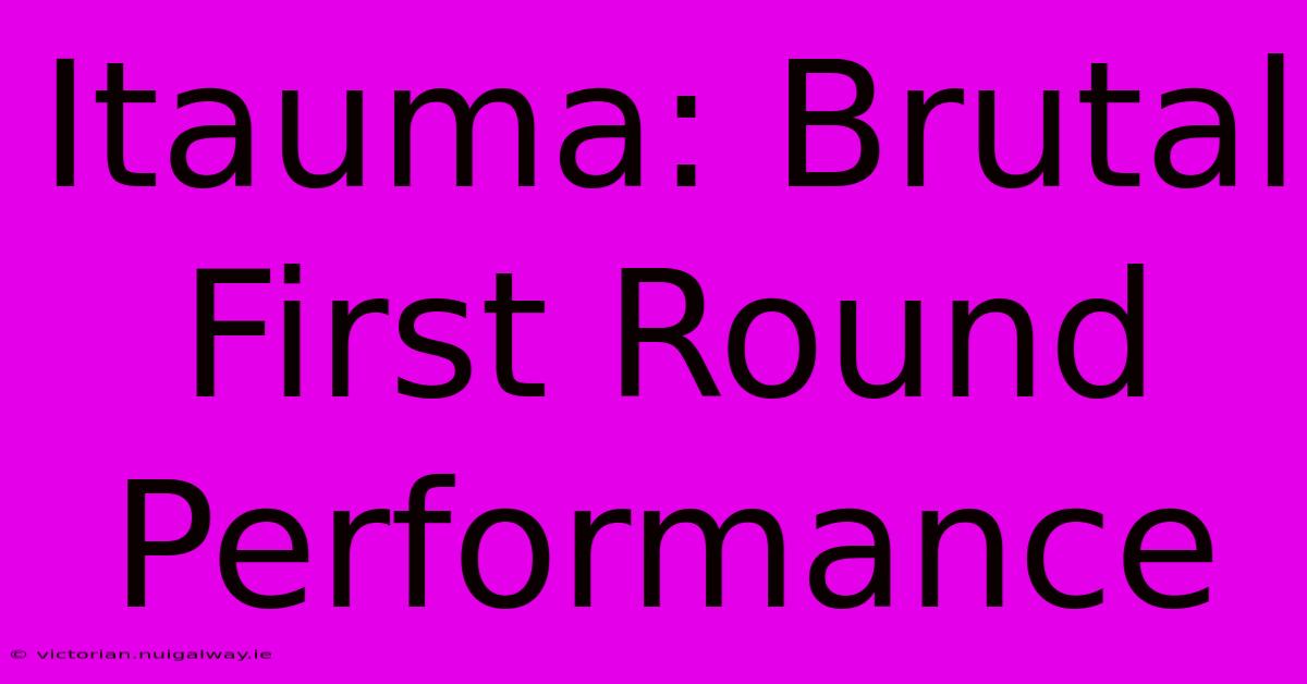 Itauma: Brutal First Round Performance