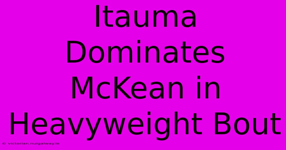 Itauma Dominates McKean In Heavyweight Bout