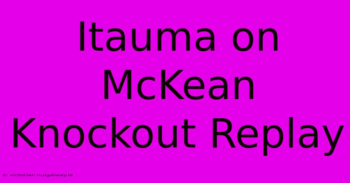 Itauma On McKean Knockout Replay