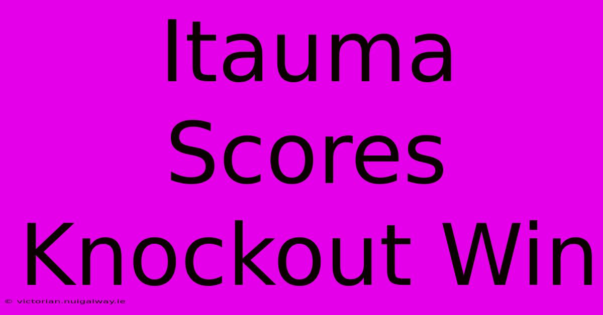 Itauma Scores Knockout Win