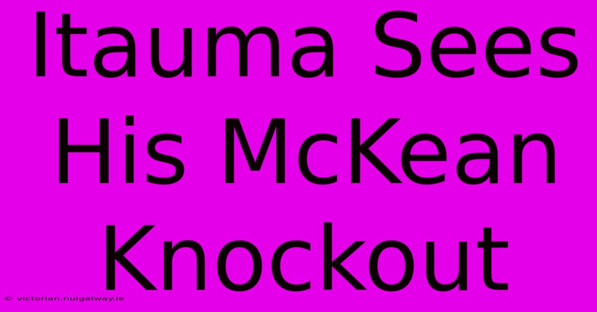 Itauma Sees His McKean Knockout