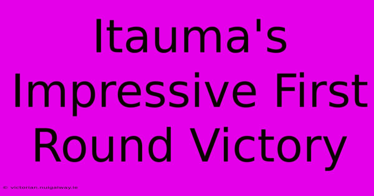 Itauma's Impressive First Round Victory