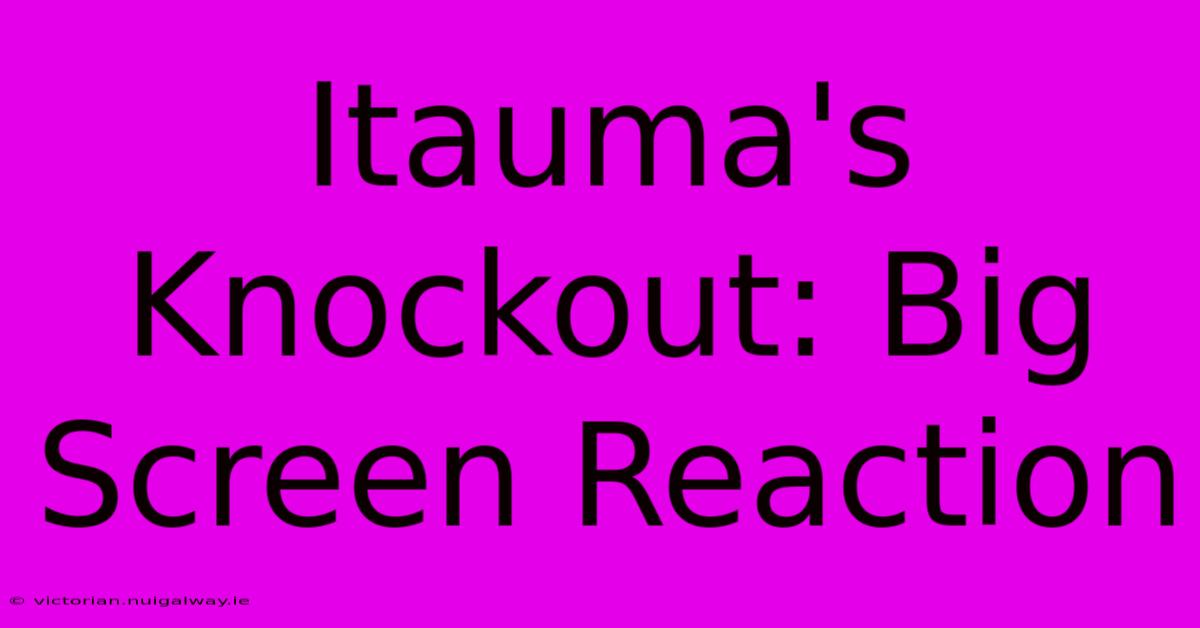 Itauma's Knockout: Big Screen Reaction