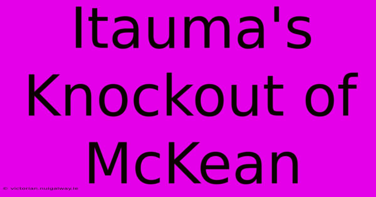 Itauma's Knockout Of McKean