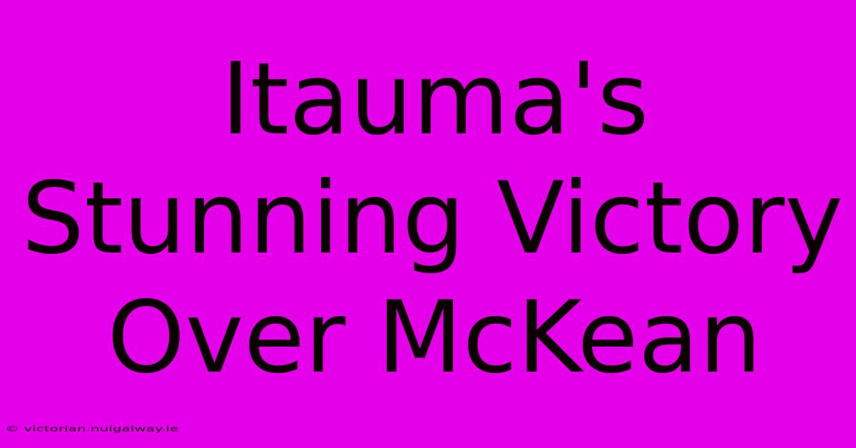 Itauma's Stunning Victory Over McKean