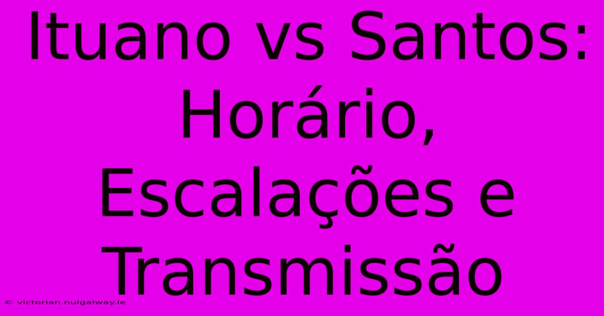 Ituano Vs Santos: Horário, Escalações E Transmissão