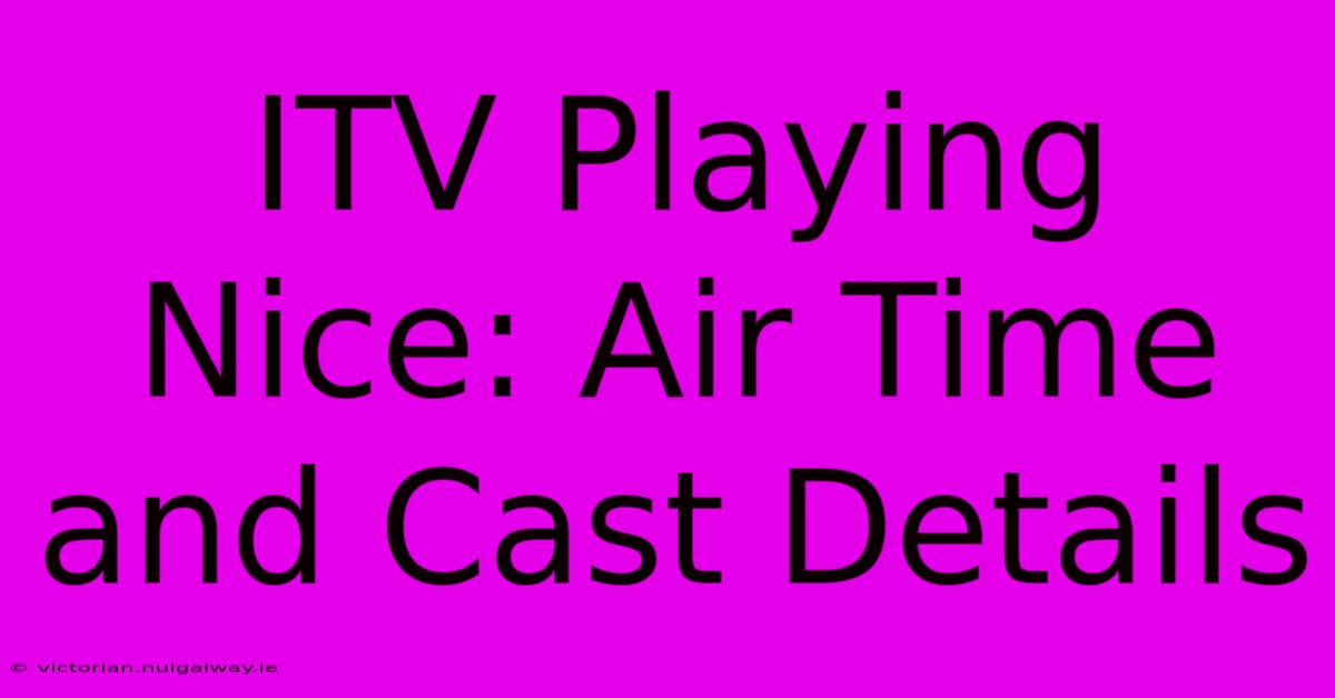 ITV Playing Nice: Air Time And Cast Details