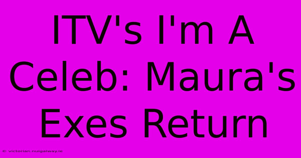 ITV's I'm A Celeb: Maura's Exes Return 