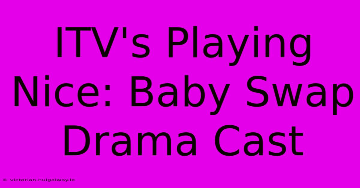 ITV's Playing Nice: Baby Swap Drama Cast