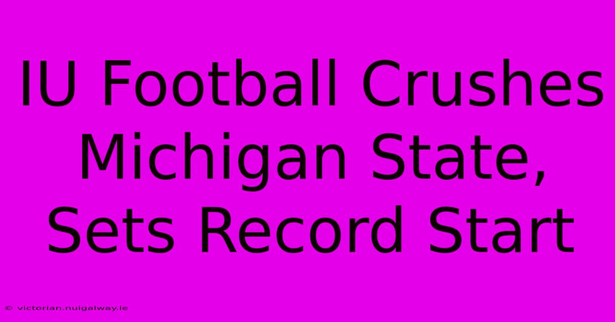 IU Football Crushes Michigan State, Sets Record Start