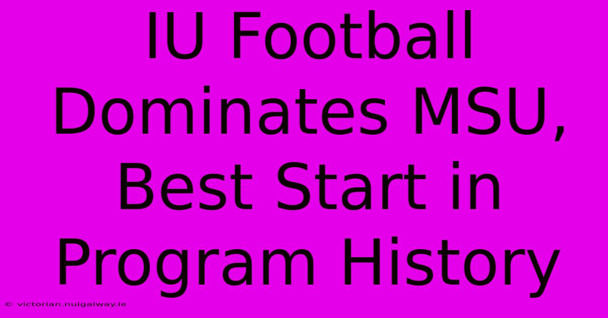 IU Football Dominates MSU, Best Start In Program History