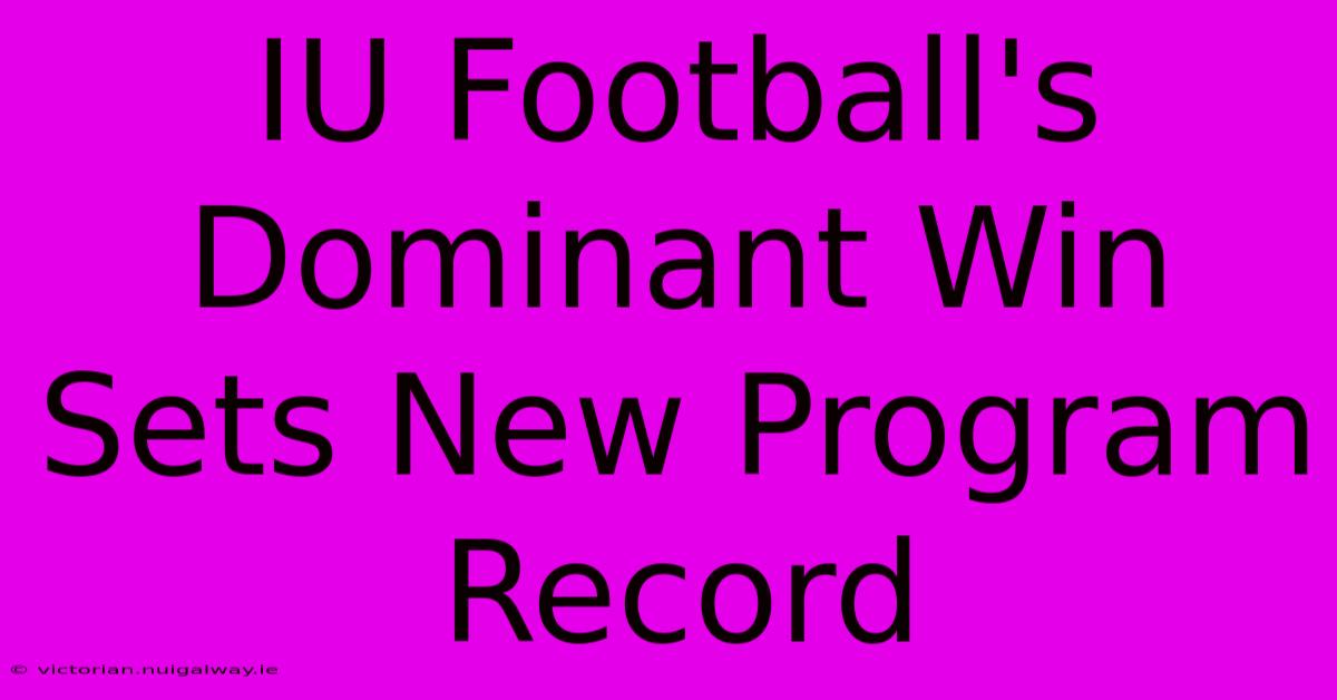 IU Football's Dominant Win Sets New Program Record 