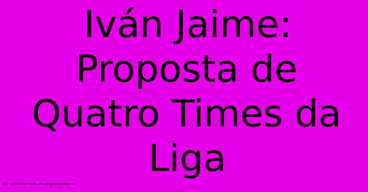 Iván Jaime: Proposta De Quatro Times Da Liga