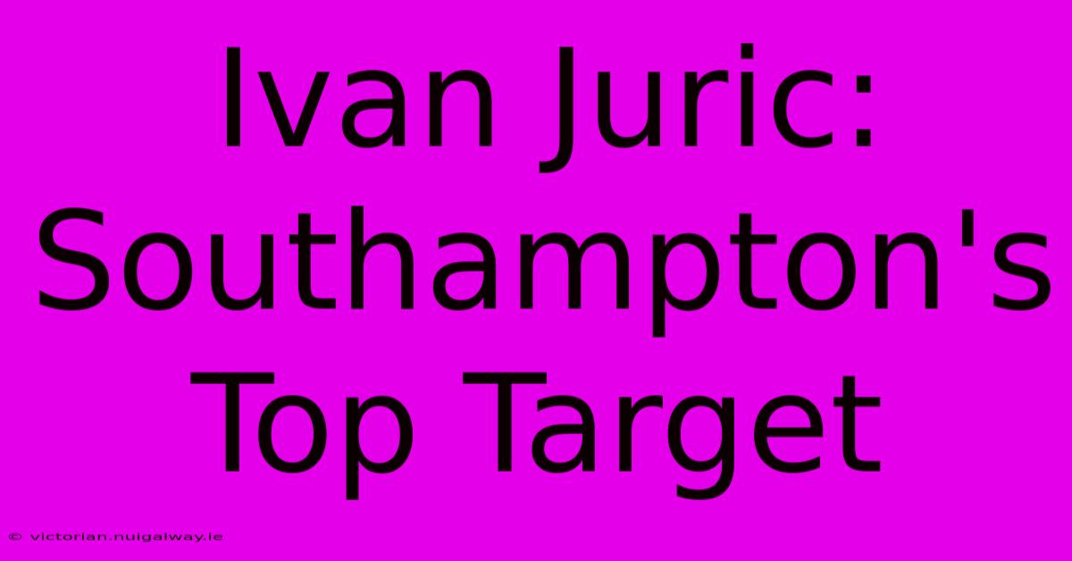 Ivan Juric: Southampton's Top Target