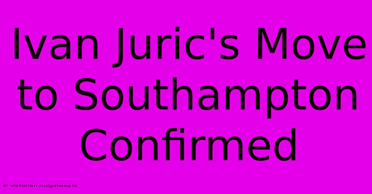 Ivan Juric's Move To Southampton Confirmed