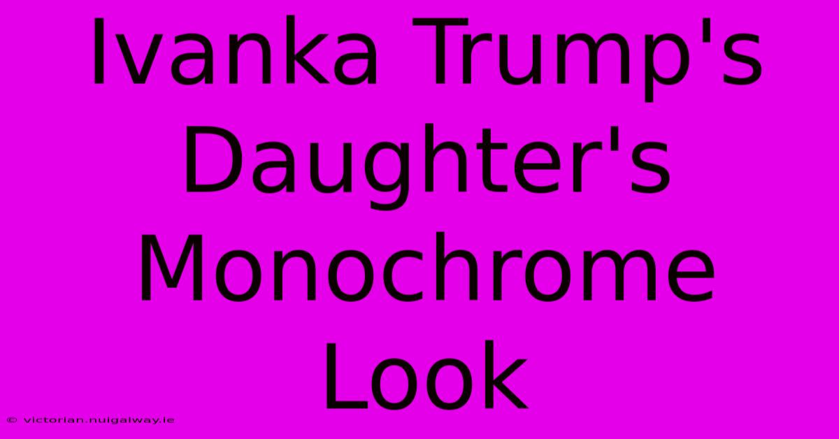 Ivanka Trump's Daughter's Monochrome Look