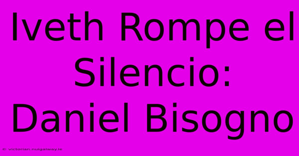 Iveth Rompe El Silencio: Daniel Bisogno