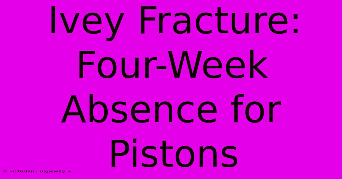 Ivey Fracture: Four-Week Absence For Pistons