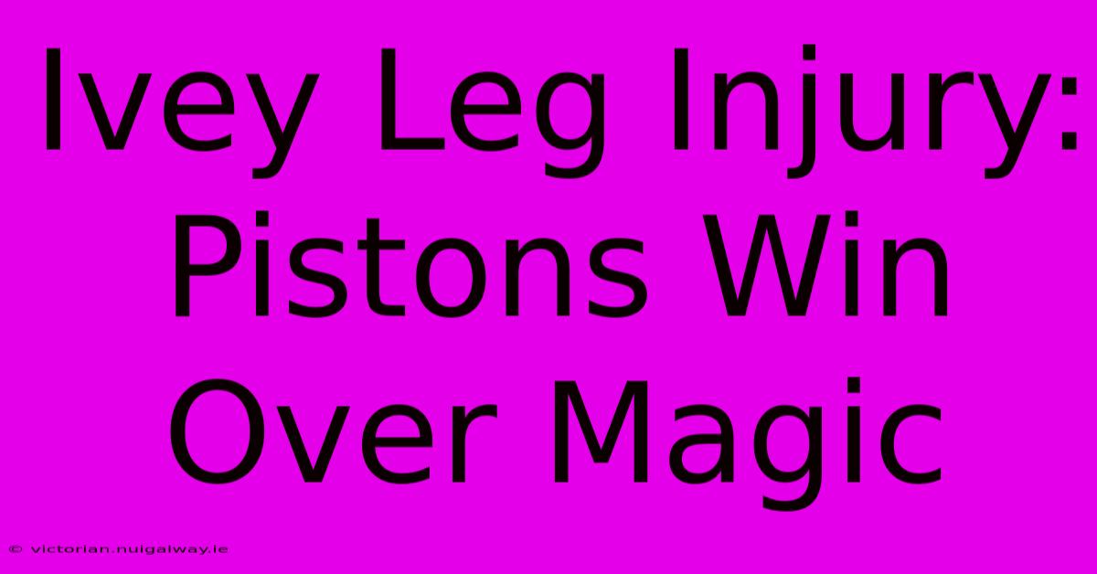 Ivey Leg Injury: Pistons Win Over Magic