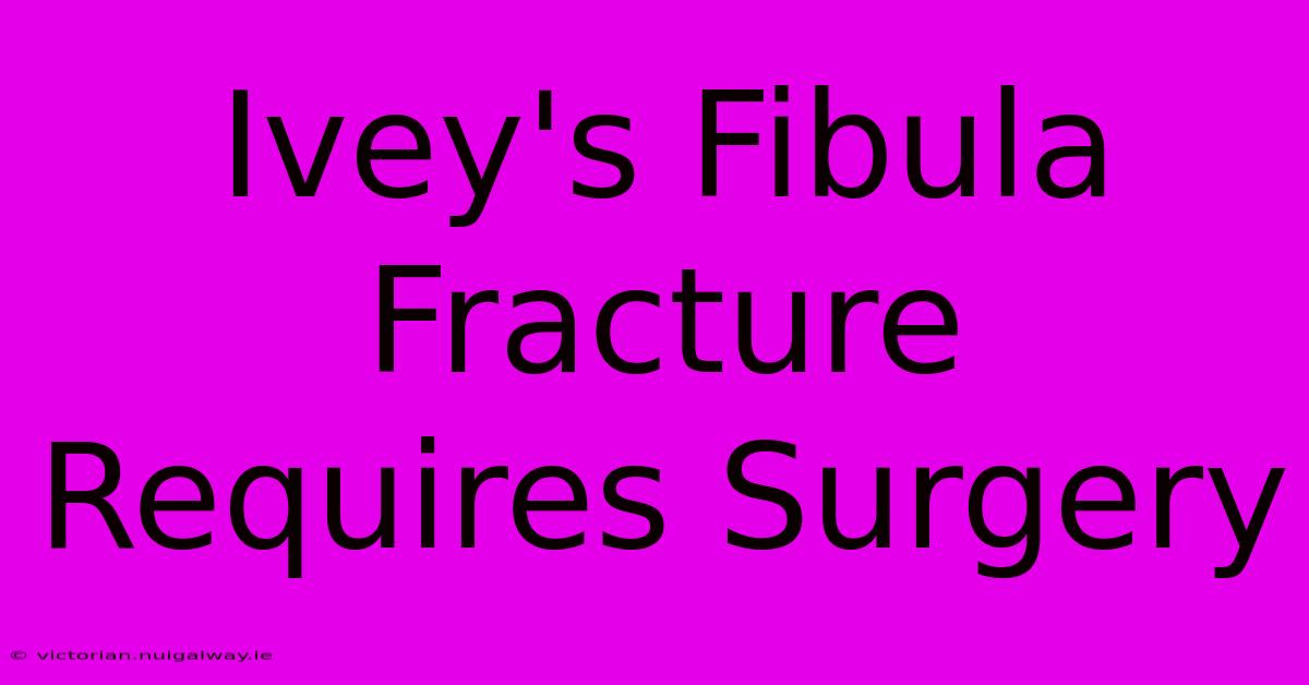 Ivey's Fibula Fracture Requires Surgery