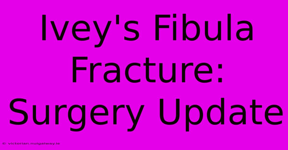 Ivey's Fibula Fracture: Surgery Update