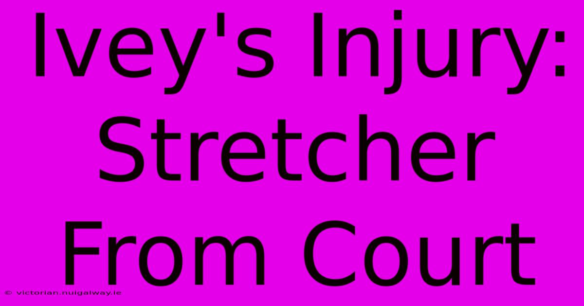 Ivey's Injury: Stretcher From Court