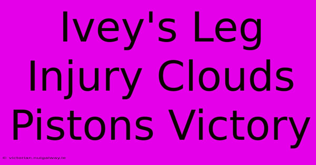 Ivey's Leg Injury Clouds Pistons Victory