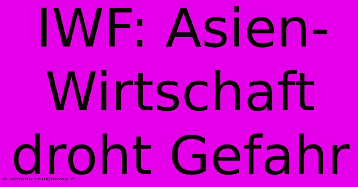 IWF: Asien-Wirtschaft Droht Gefahr