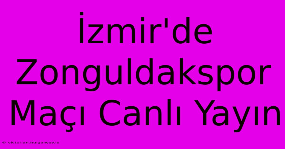 İzmir'de Zonguldakspor Maçı Canlı Yayın