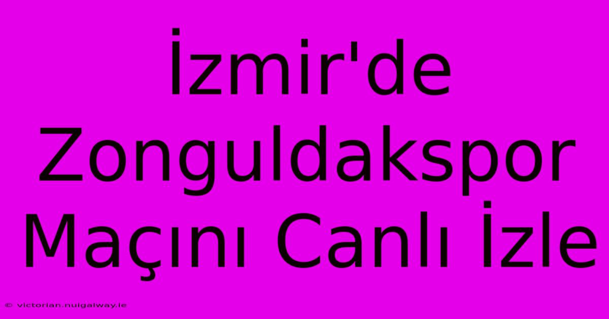 İzmir'de Zonguldakspor Maçını Canlı İzle