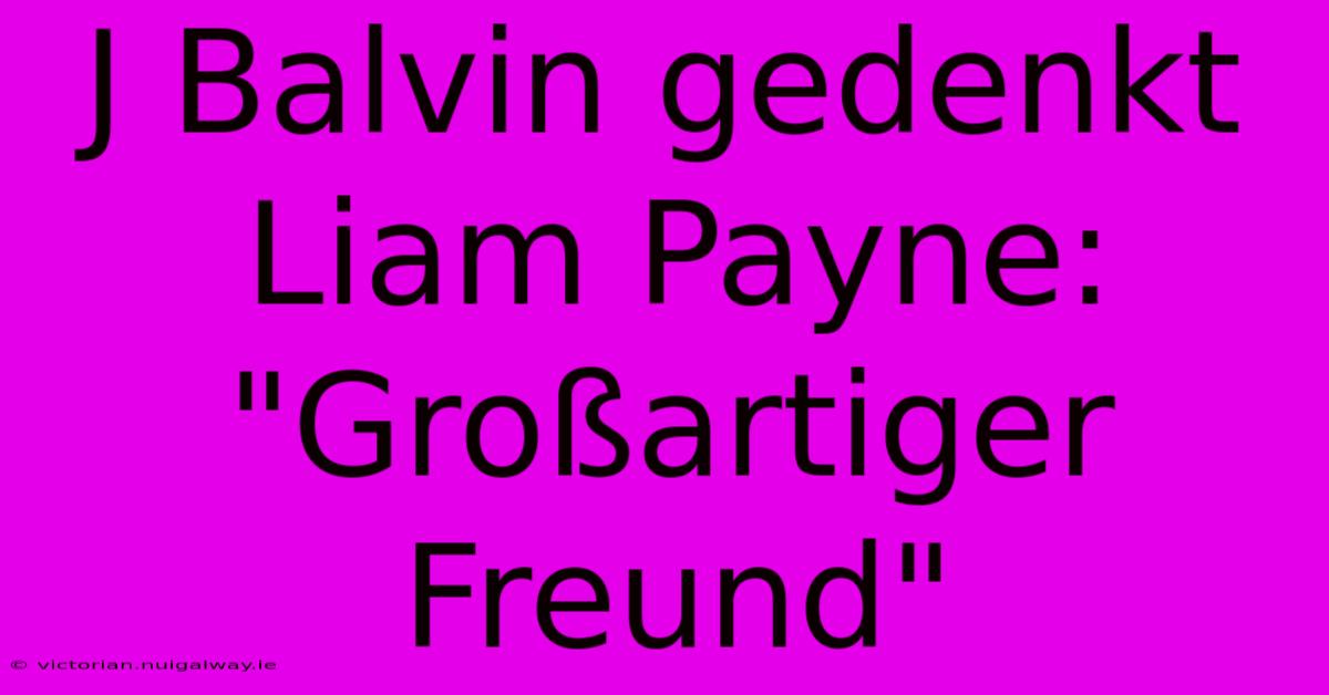 J Balvin Gedenkt Liam Payne: 