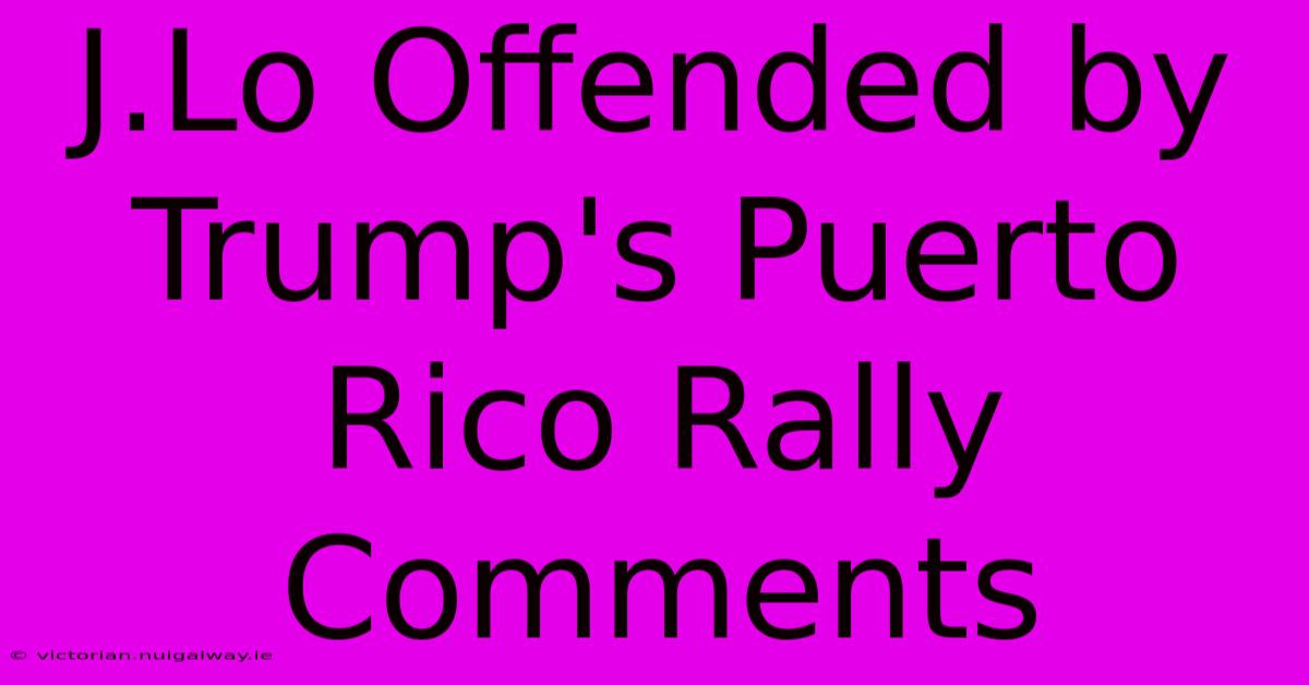 J.Lo Offended By Trump's Puerto Rico Rally Comments