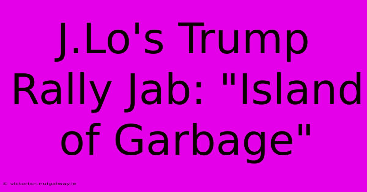 J.Lo's Trump Rally Jab: 